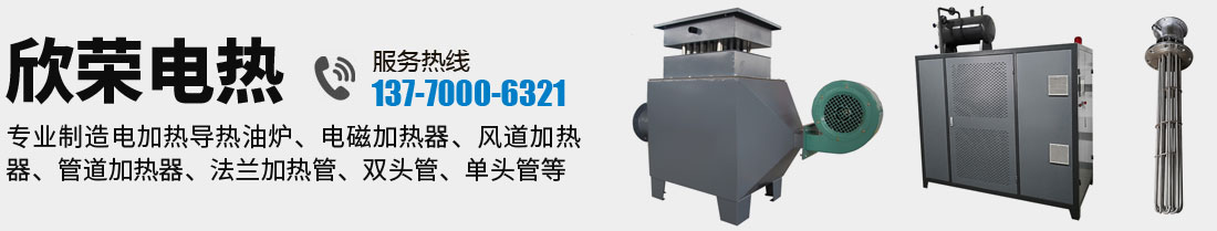 欣榮電熱，廠家直銷電加熱導熱油爐、電磁加熱器、風道加熱器、管道加熱器、法蘭加熱管、雙頭管、單頭管等加熱設備